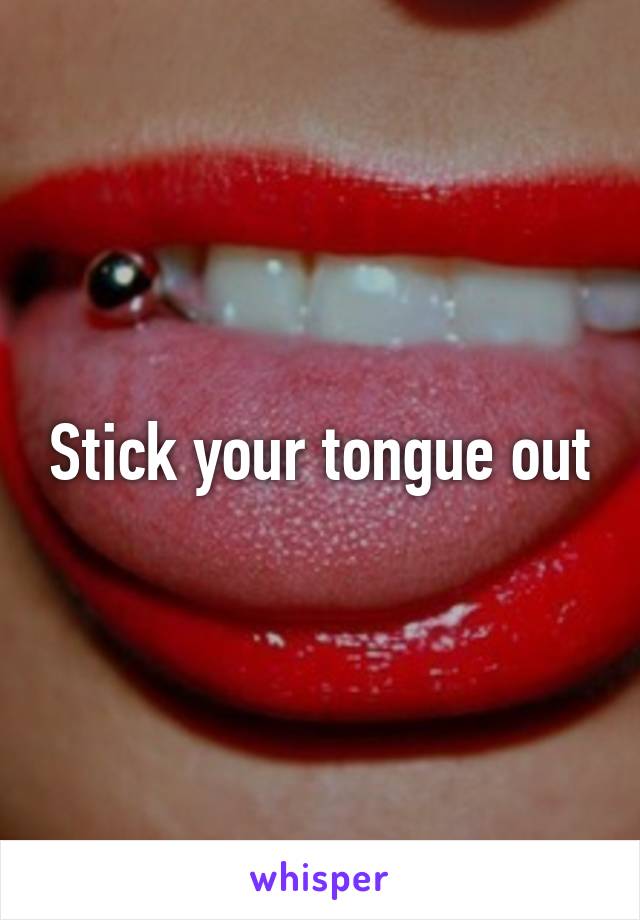 Stick your tongue out