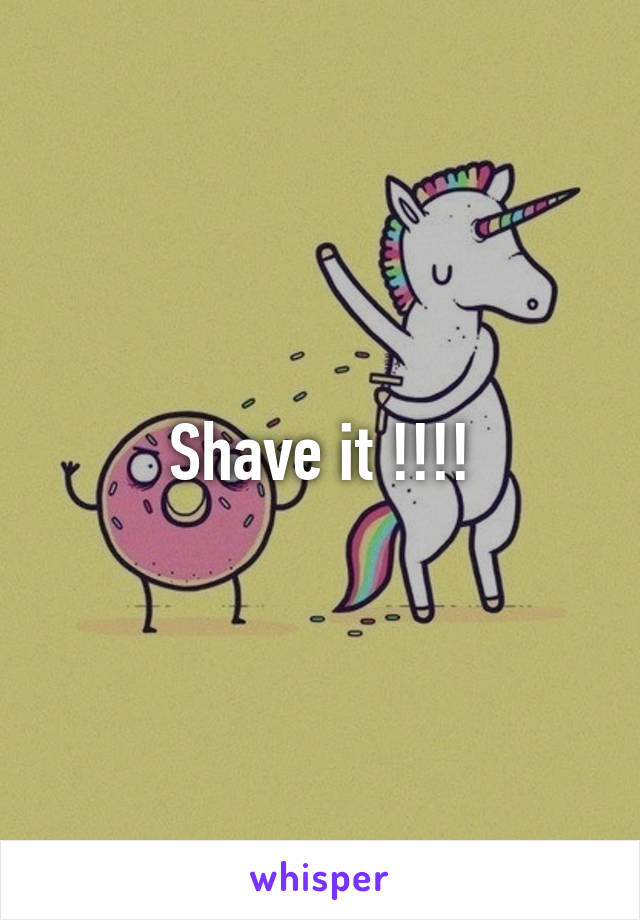 Shave it !!!!