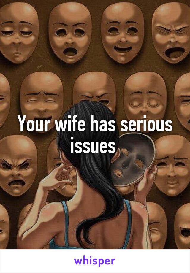 Your wife has serious issues 