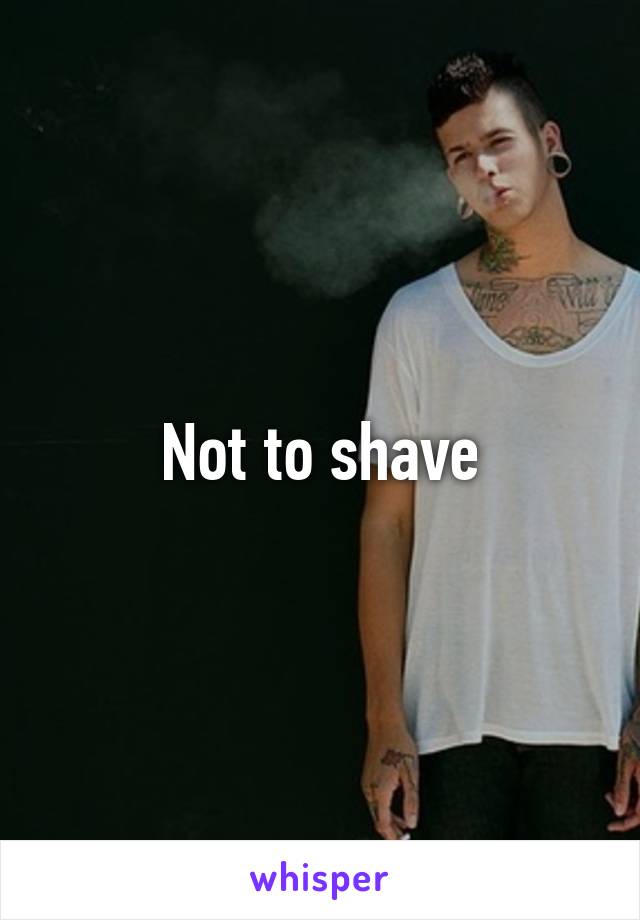 Not to shave