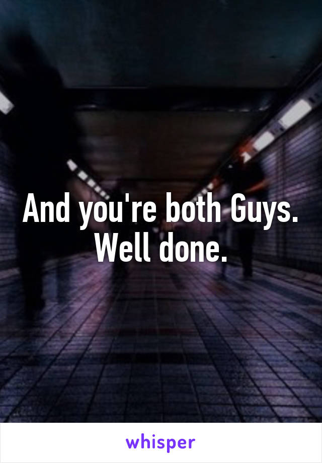 And you're both Guys.
Well done.