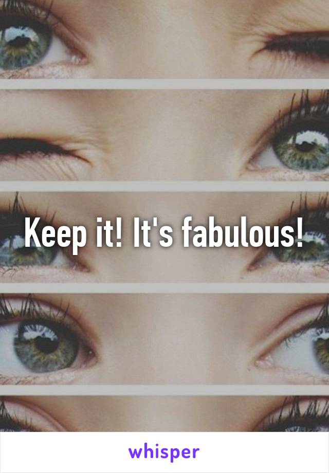 Keep it! It's fabulous!