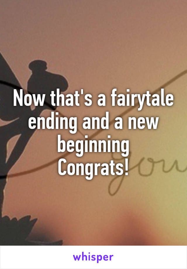 Now that's a fairytale ending and a new beginning
Congrats!