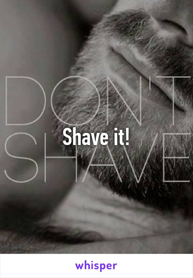 Shave it!