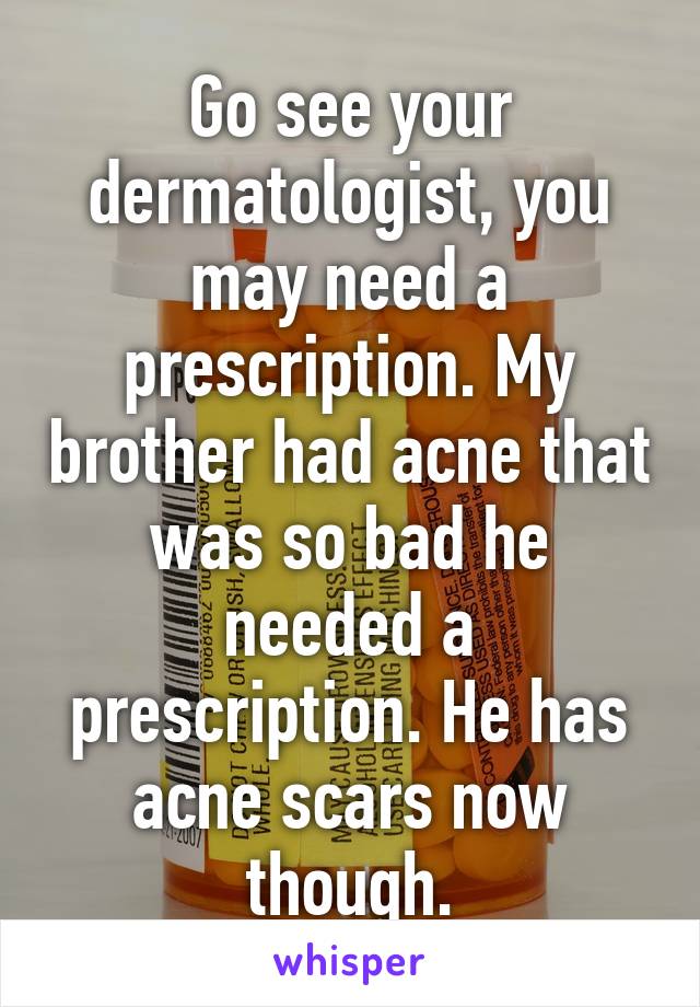 Go see your dermatologist, you may need a prescription. My brother had acne that was so bad he needed a prescription. He has acne scars now though.