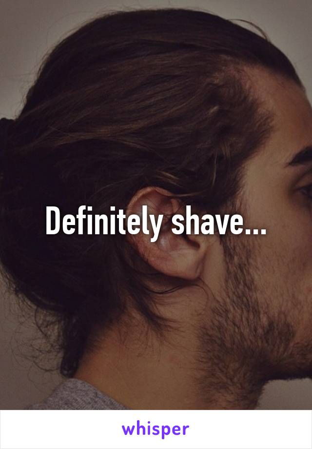 Definitely shave...