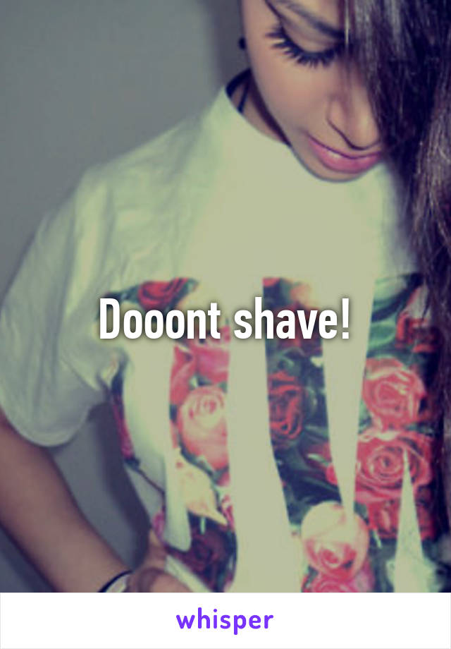 Dooont shave!