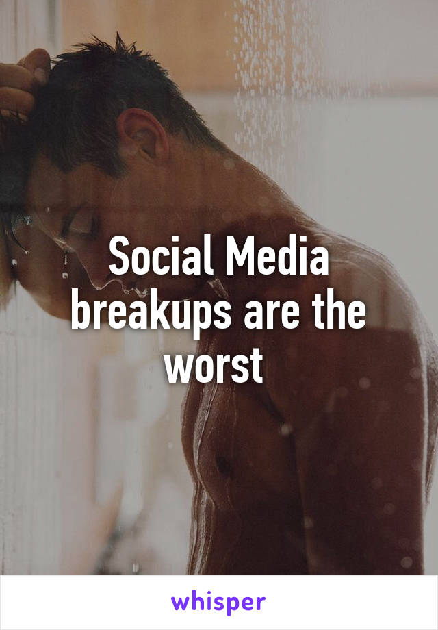 Social Media breakups are the worst 