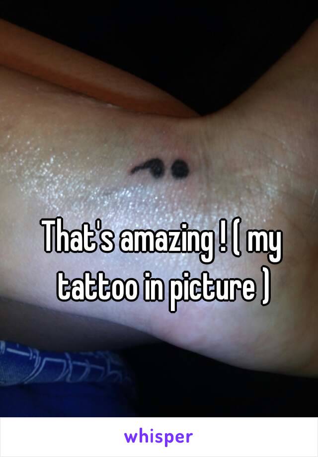 That's amazing ! ( my tattoo in picture )