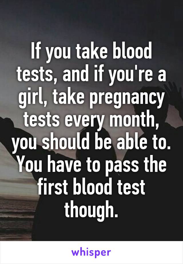 If you take blood tests, and if you're a girl, take pregnancy tests every month, you should be able to. You have to pass the first blood test though.
