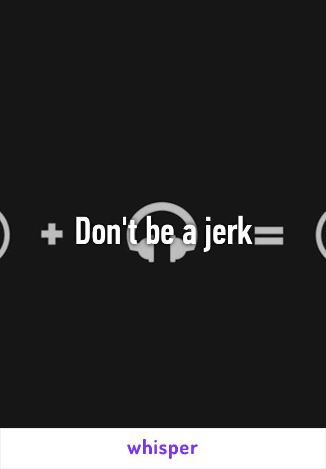 Don't be a jerk