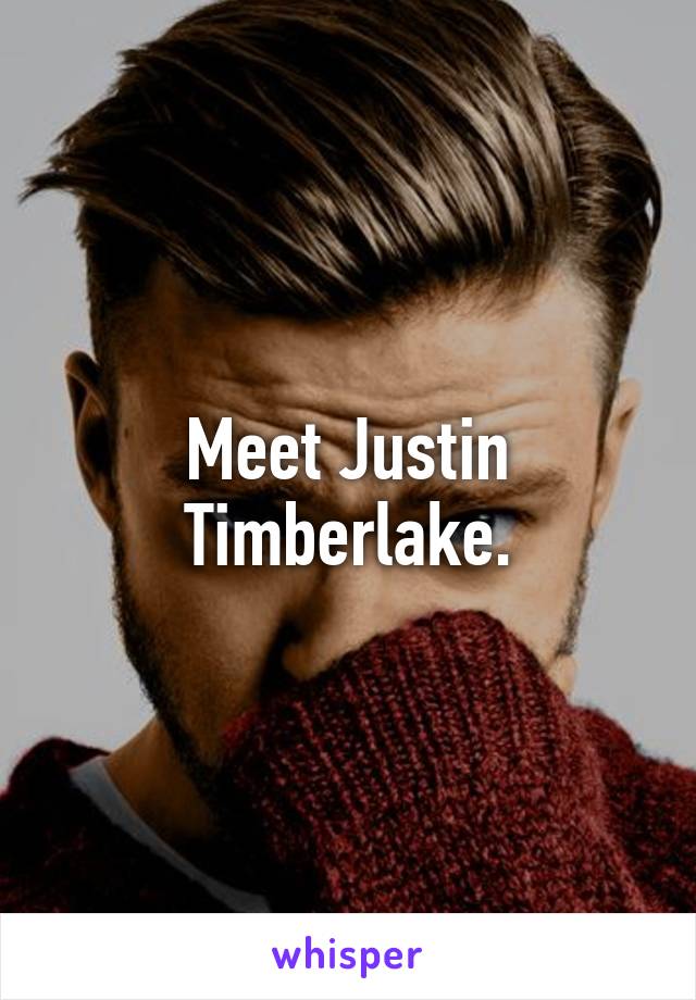 Meet Justin Timberlake.