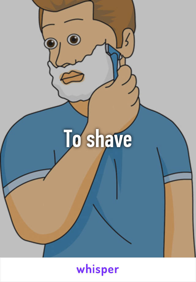 To shave