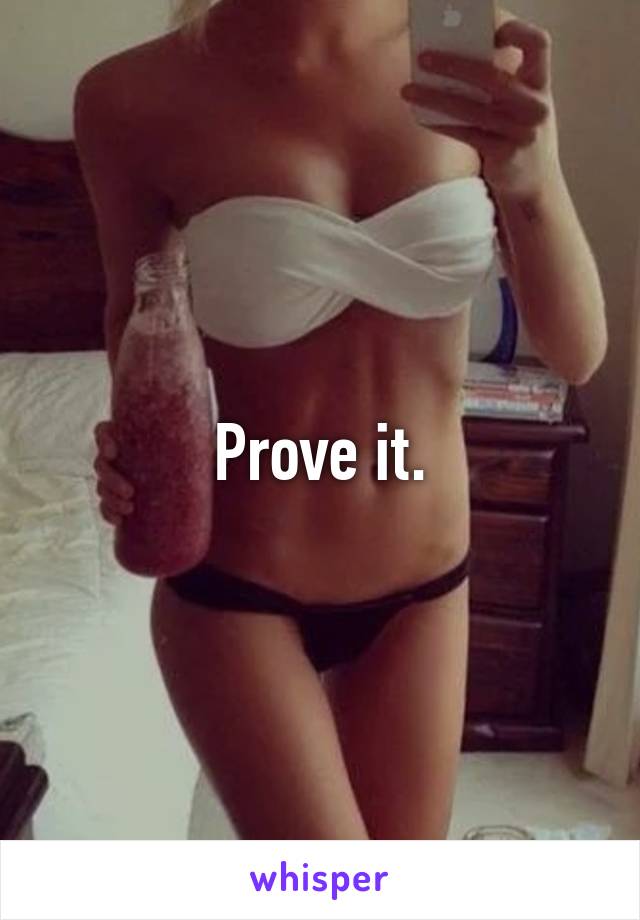 Prove it.