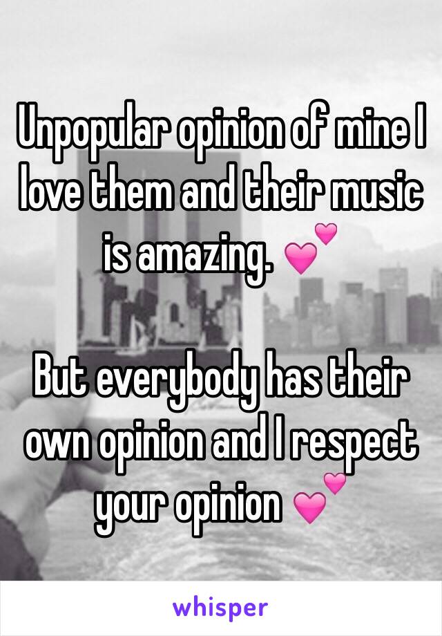 Unpopular opinion of mine I love them and their music is amazing. 💕

But everybody has their own opinion and I respect your opinion 💕