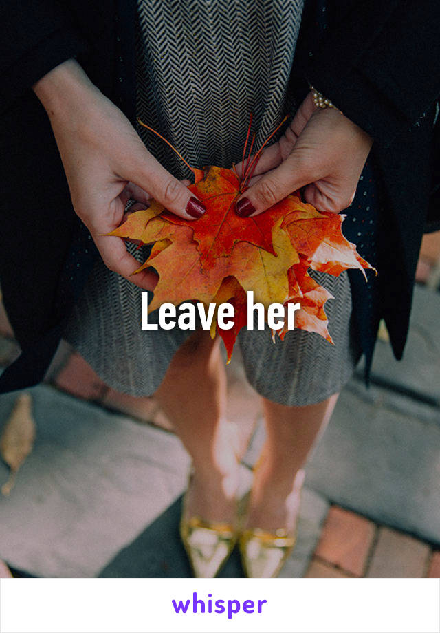 Leave her