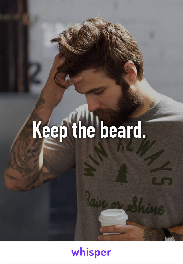 Keep the beard. 