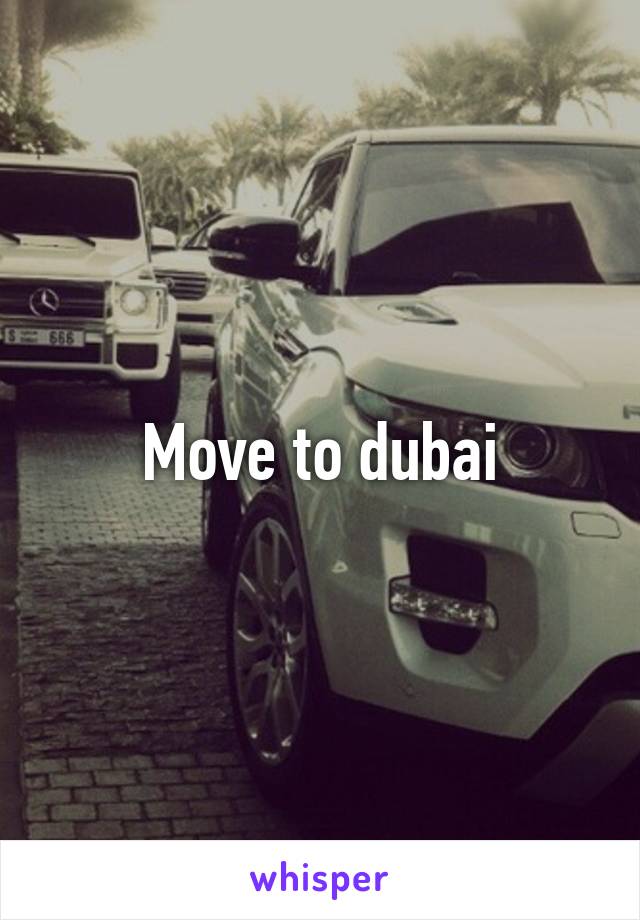 Move to dubai