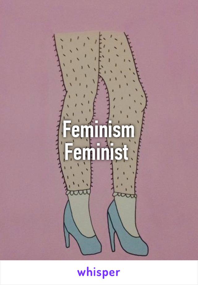 Feminism
Feminist 