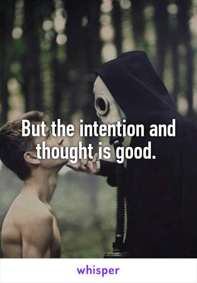 But the intention and thought is good. 