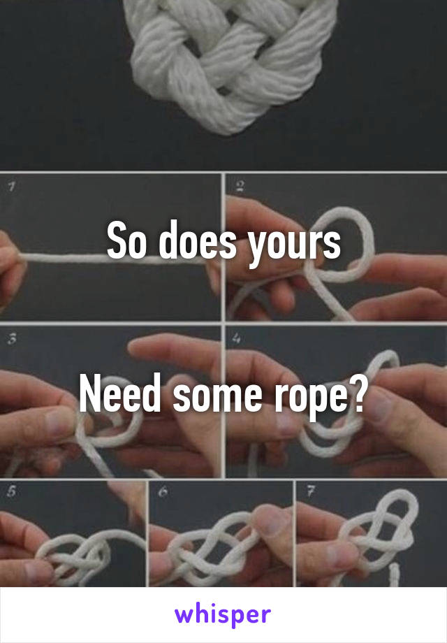 So does yours


Need some rope?