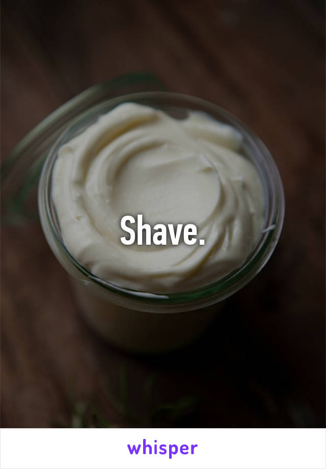 Shave.