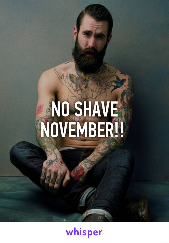 NO SHAVE NOVEMBER!! 