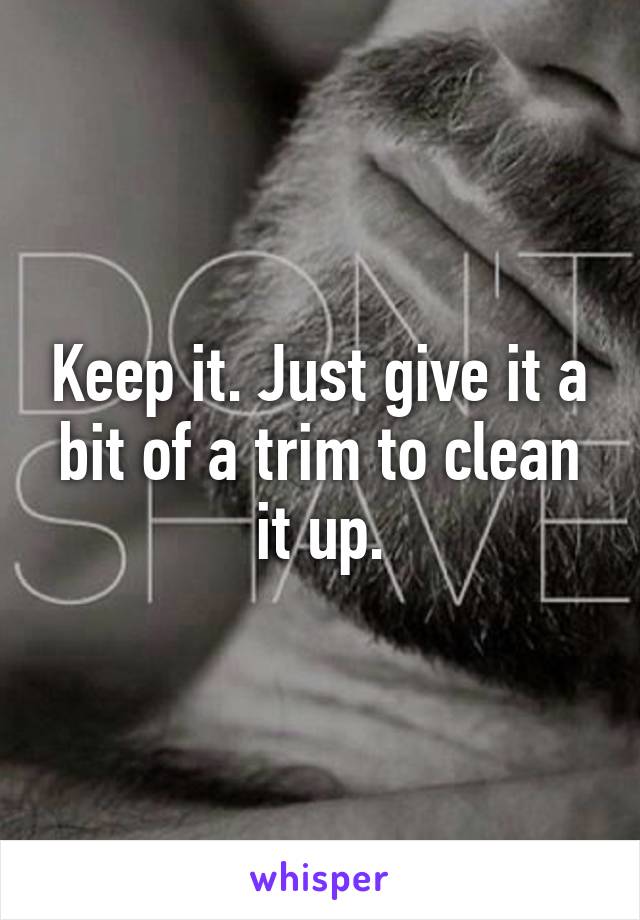 Keep it. Just give it a bit of a trim to clean it up.