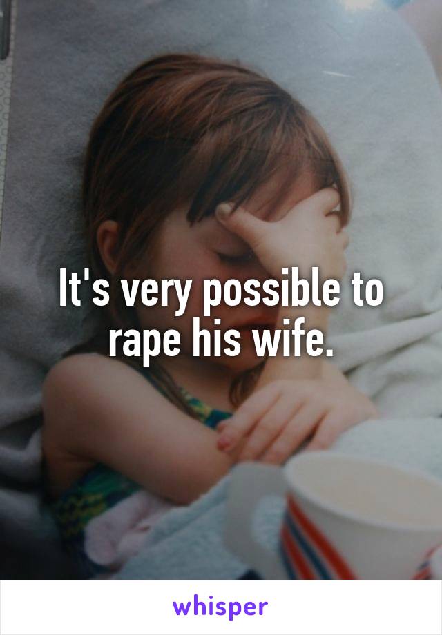 It's very possible to rape his wife.