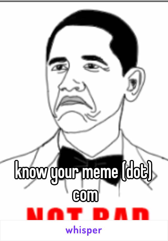 know your meme (dot) com