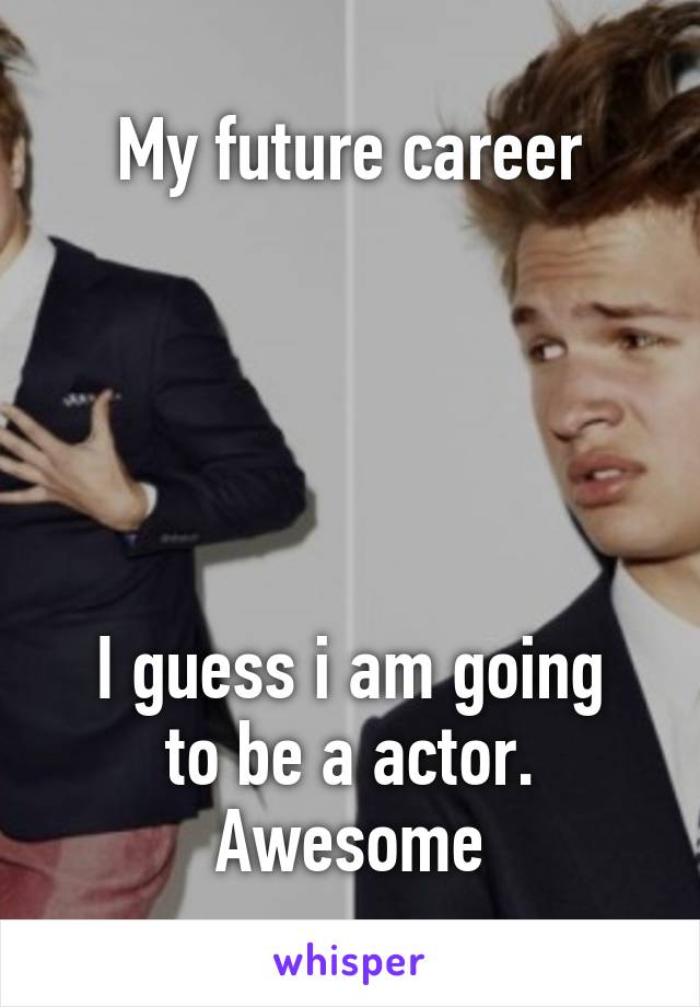 My future career





I guess i am going to be a actor. Awesome