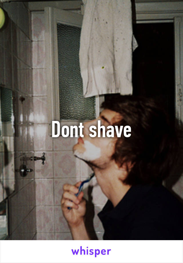 Dont shave