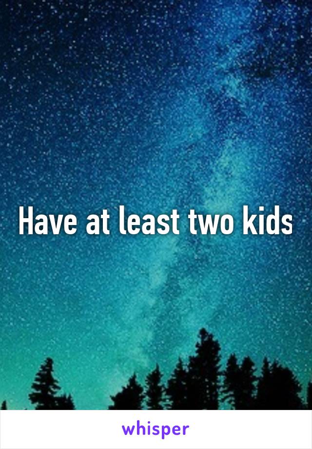 Have at least two kids