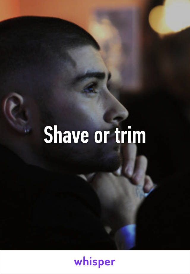 Shave or trim