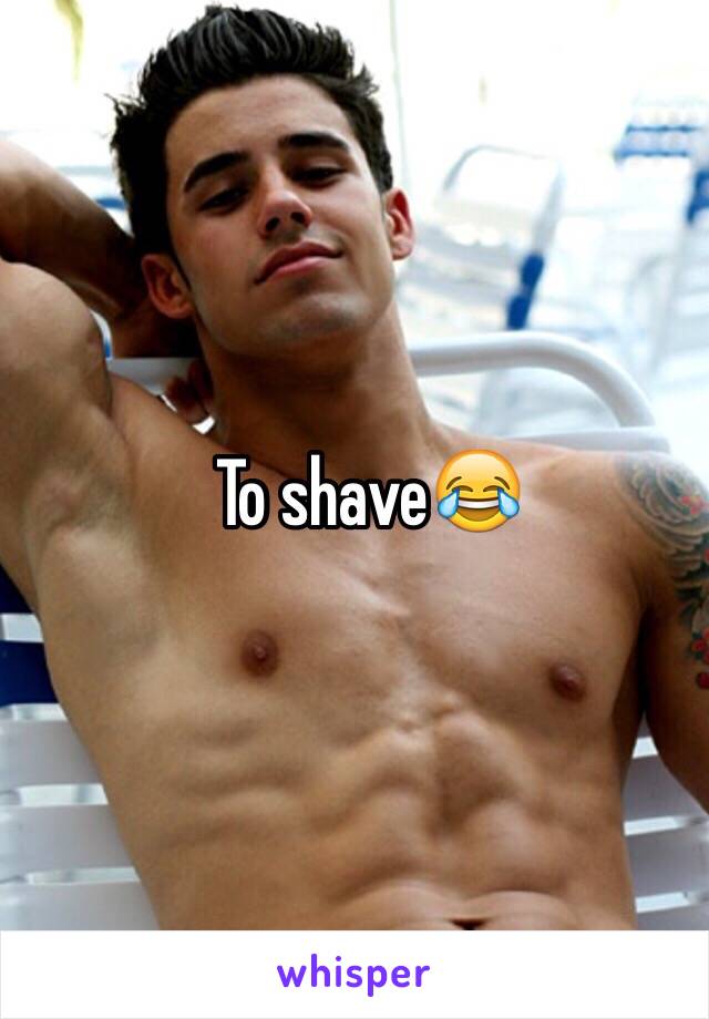 To shave😂