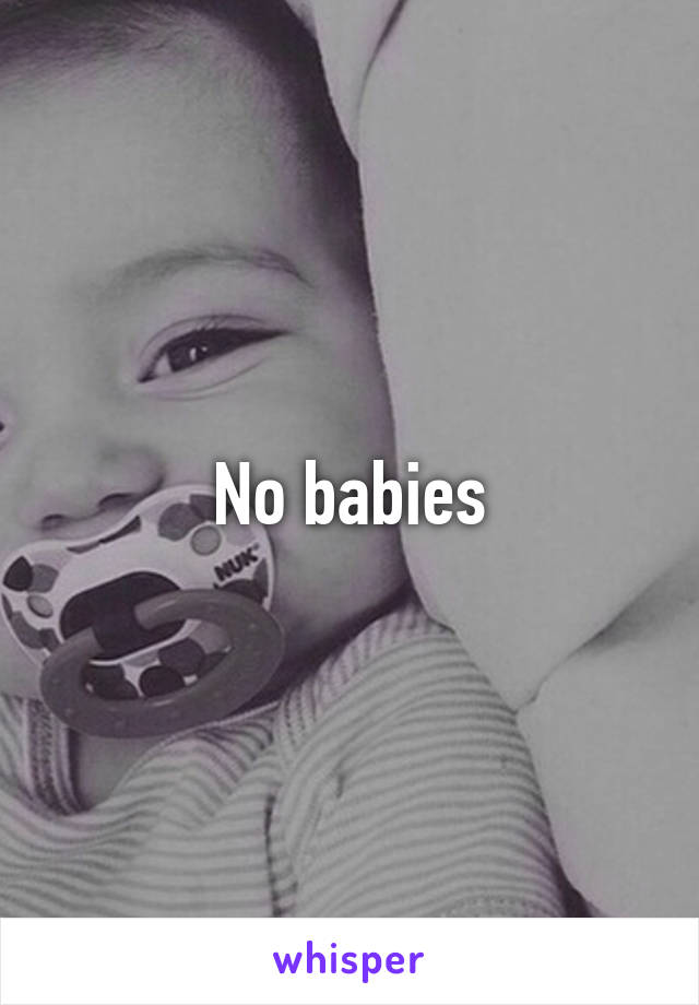 No babies