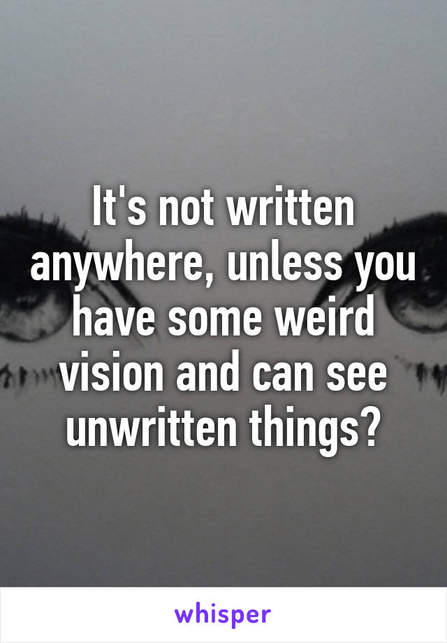 It's not written anywhere, unless you have some weird vision and can see unwritten things?