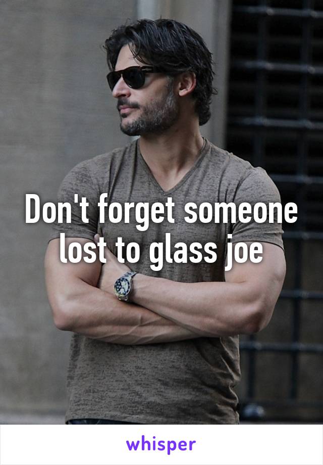 Don't forget someone lost to glass joe