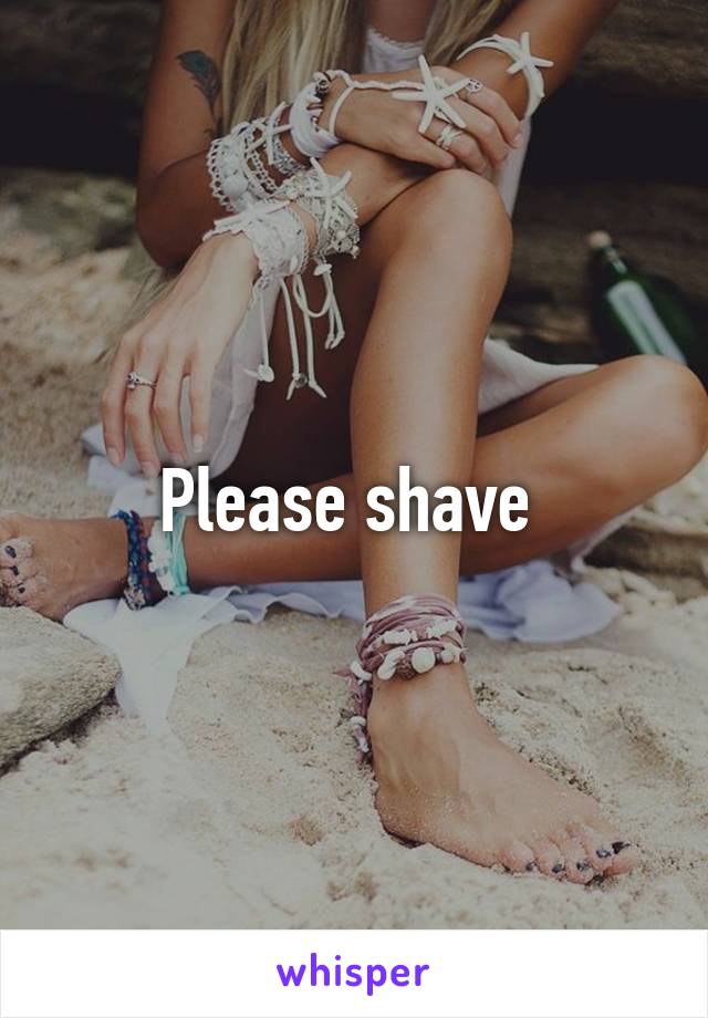 Please shave 