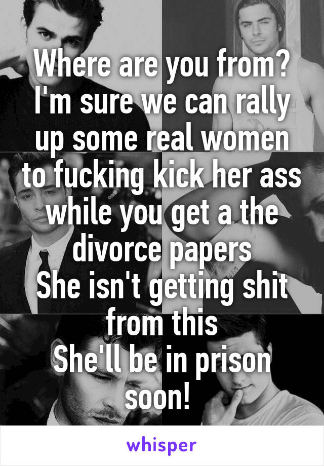 Where are you from? I'm sure we can rally up some real women to fucking kick her ass while you get a the divorce papers
She isn't getting shit from this
She'll be in prison soon! 