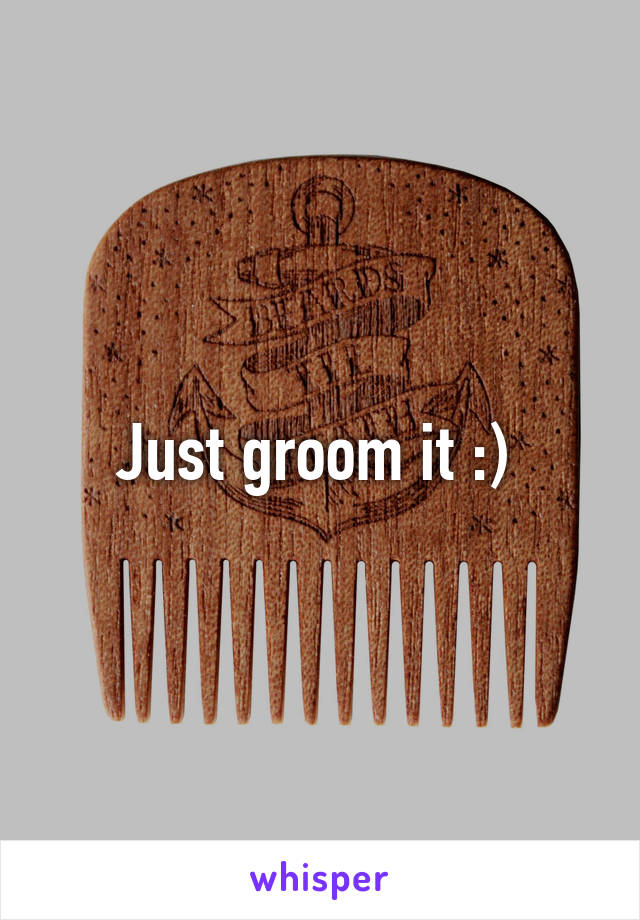 Just groom it :) 