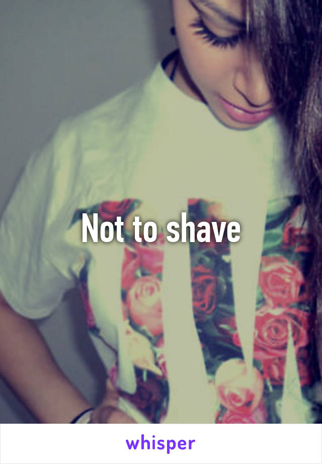 Not to shave