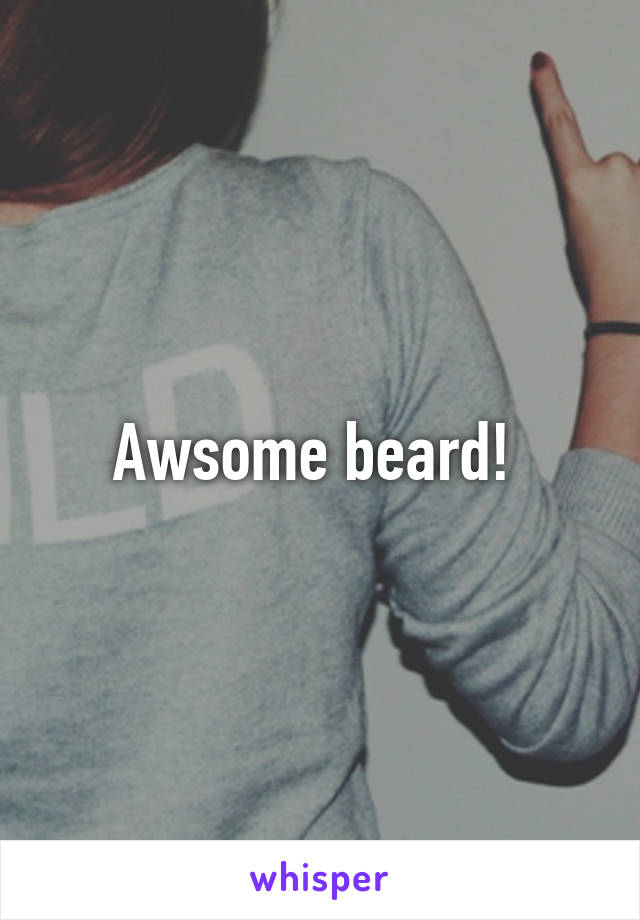 Awsome beard! 