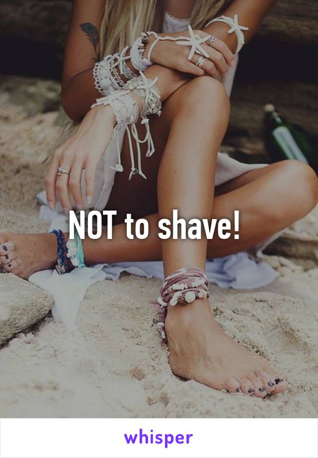 NOT to shave! 