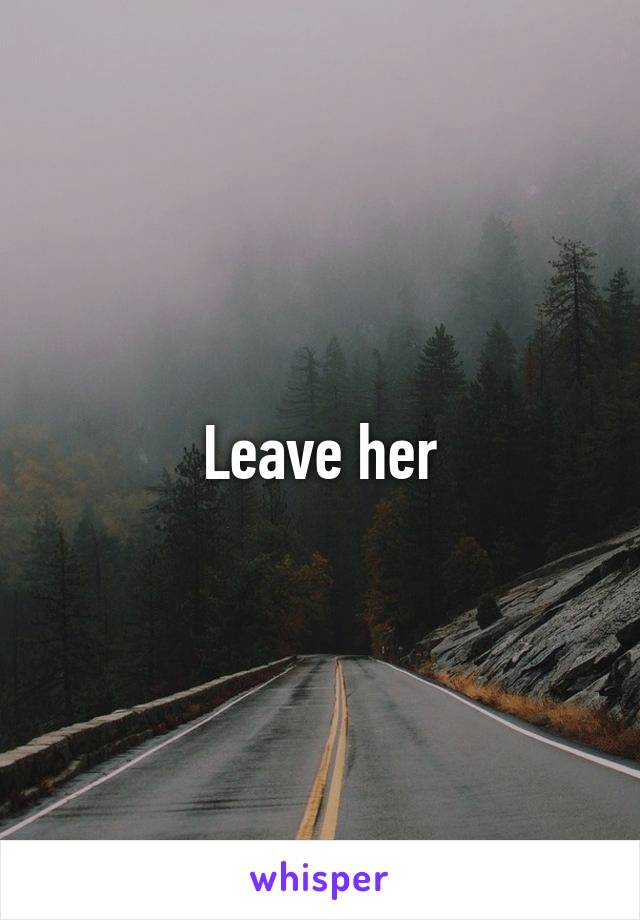 Leave her