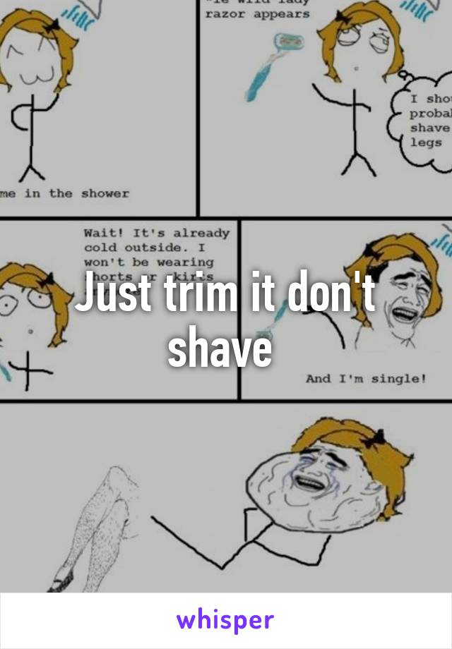 Just trim it don't shave 