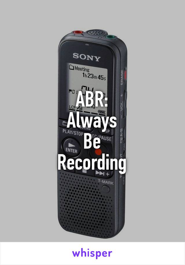 ABR:
Always
Be
Recording