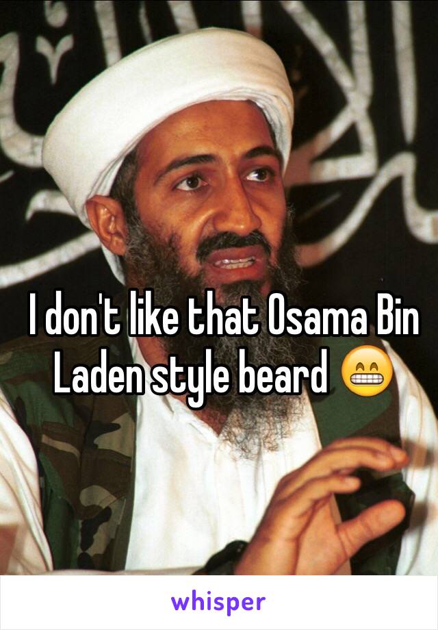 I don't like that Osama Bin Laden style beard 😁
