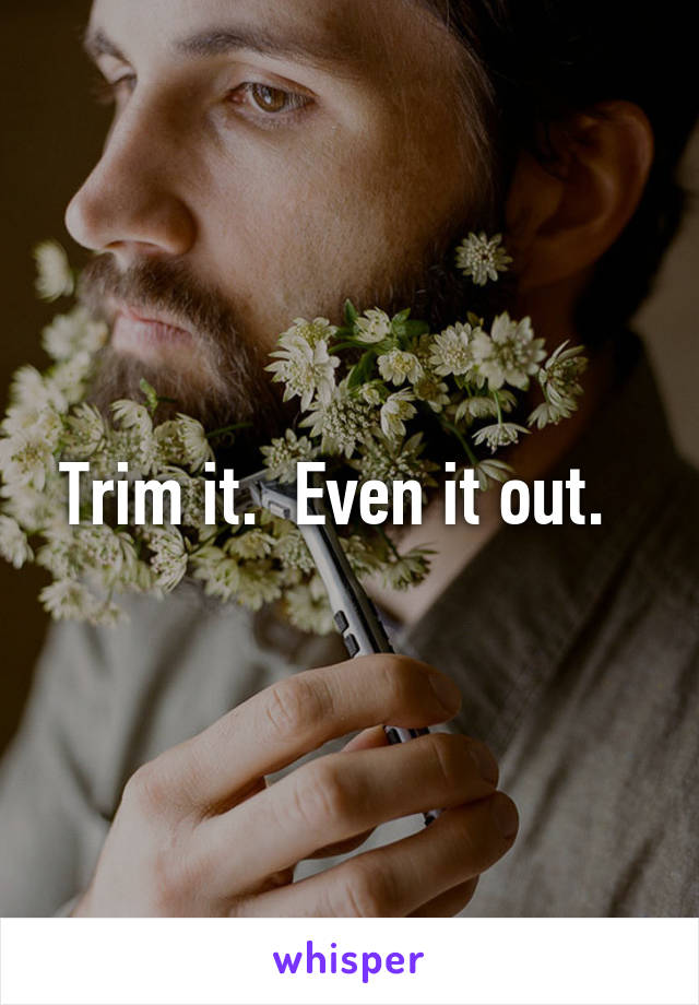 Trim it.  Even it out.  