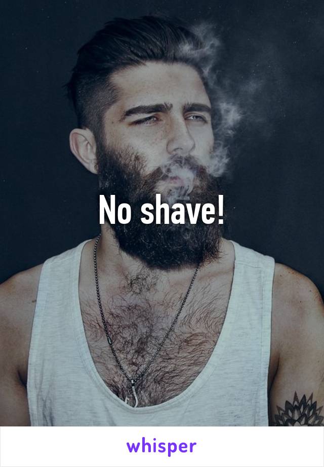 No shave!
